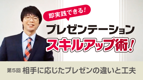 即実践できる！プレゼンテーションスキルアップ術！ 第５回 相手に応じたプレゼンの違いと工夫