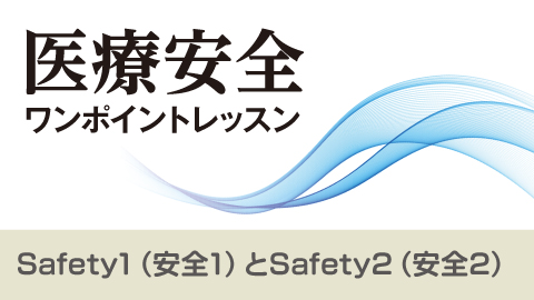 医療安全ワンポイントレッスン 6 Safety1（安全1）とSafety2（安全2）